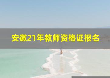 安徽21年教师资格证报名