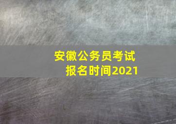 安徽公务员考试报名时间2021