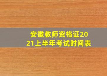 安徽教师资格证2021上半年考试时间表