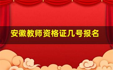 安徽教师资格证几号报名