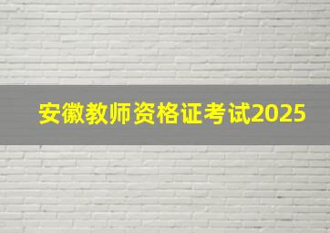 安徽教师资格证考试2025