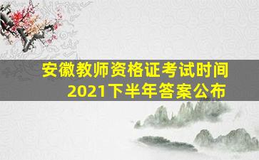 安徽教师资格证考试时间2021下半年答案公布