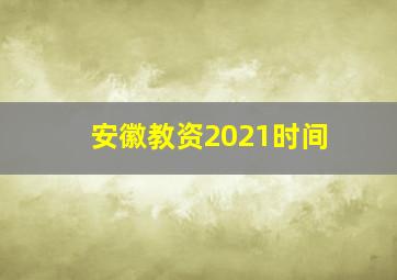 安徽教资2021时间