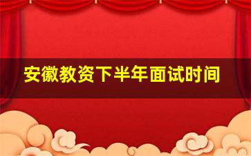 安徽教资下半年面试时间