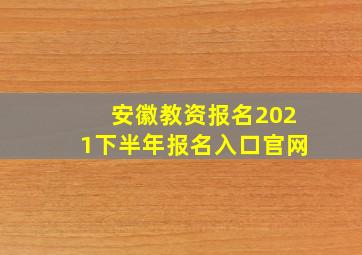 安徽教资报名2021下半年报名入口官网