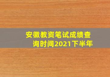 安徽教资笔试成绩查询时间2021下半年