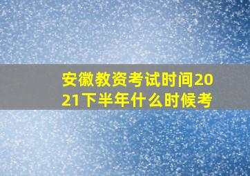 安徽教资考试时间2021下半年什么时候考