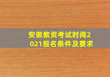 安徽教资考试时间2021报名条件及要求