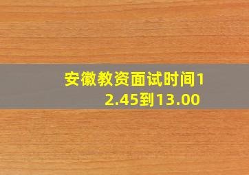 安徽教资面试时间12.45到13.00