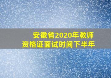 安徽省2020年教师资格证面试时间下半年