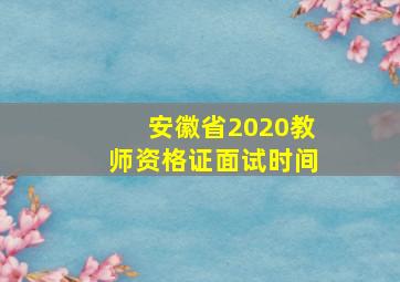 安徽省2020教师资格证面试时间