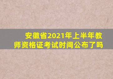 安徽省2021年上半年教师资格证考试时间公布了吗