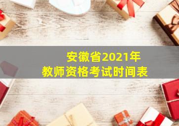 安徽省2021年教师资格考试时间表