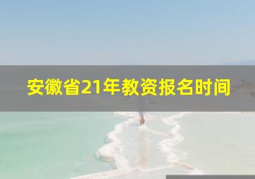 安徽省21年教资报名时间