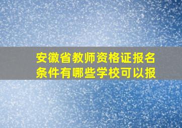 安徽省教师资格证报名条件有哪些学校可以报