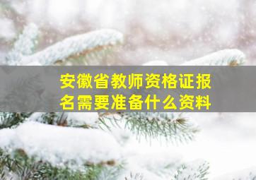 安徽省教师资格证报名需要准备什么资料