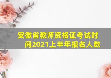 安徽省教师资格证考试时间2021上半年报名人数