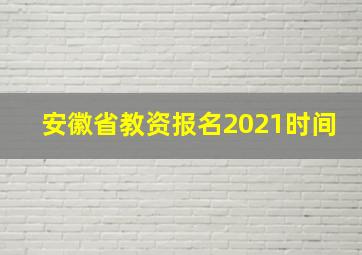 安徽省教资报名2021时间