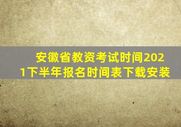 安徽省教资考试时间2021下半年报名时间表下载安装