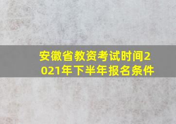 安徽省教资考试时间2021年下半年报名条件