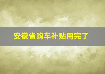 安徽省购车补贴用完了