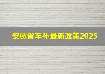 安徽省车补最新政策2025