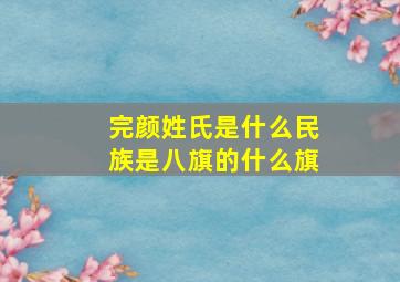 完颜姓氏是什么民族是八旗的什么旗