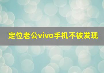 定位老公vivo手机不被发现