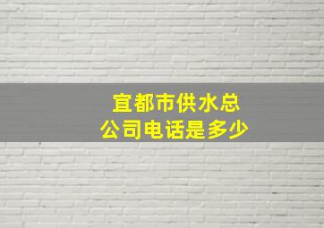 宜都市供水总公司电话是多少