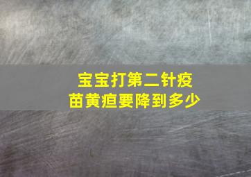 宝宝打第二针疫苗黄疸要降到多少