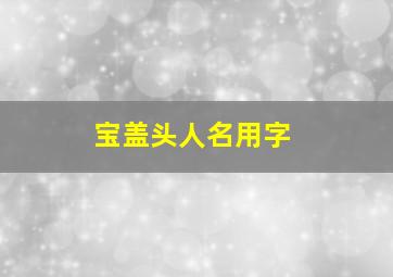 宝盖头人名用字