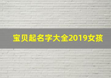 宝贝起名字大全2019女孩