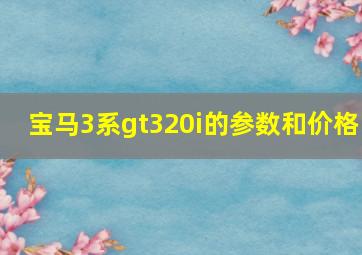 宝马3系gt320i的参数和价格