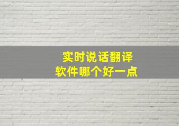 实时说话翻译软件哪个好一点