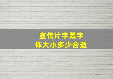 宣传片字幕字体大小多少合适