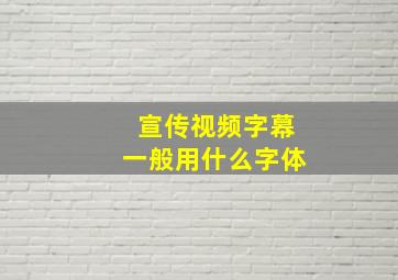 宣传视频字幕一般用什么字体