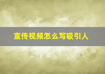 宣传视频怎么写吸引人