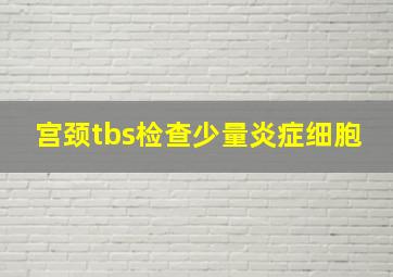 宫颈tbs检查少量炎症细胞