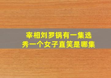 宰相刘罗锅有一集选秀一个女子直笑是哪集