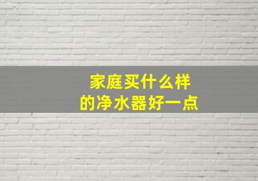 家庭买什么样的净水器好一点