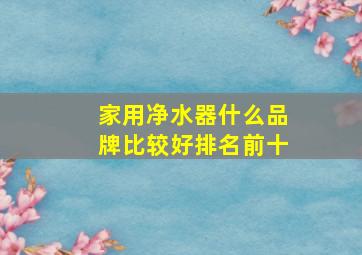 家用净水器什么品牌比较好排名前十