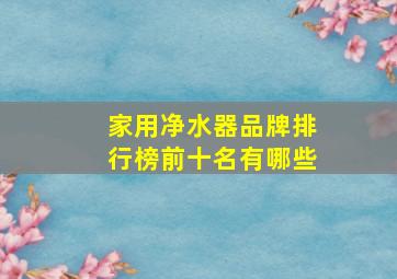 家用净水器品牌排行榜前十名有哪些