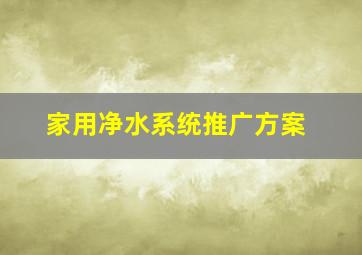 家用净水系统推广方案