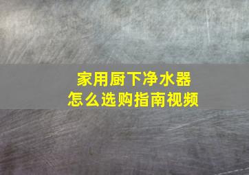 家用厨下净水器怎么选购指南视频