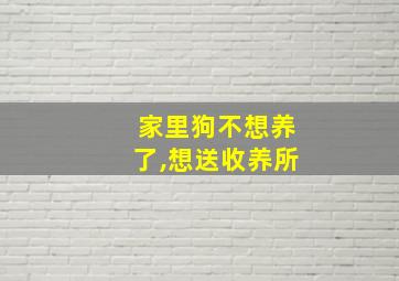 家里狗不想养了,想送收养所