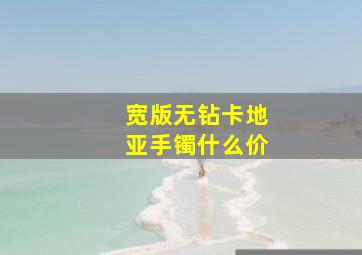 宽版无钻卡地亚手镯什么价