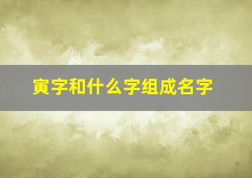 寅字和什么字组成名字