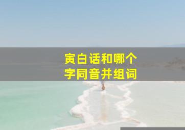 寅白话和哪个字同音并组词