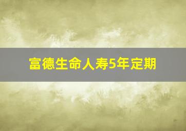 富德生命人寿5年定期