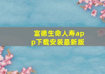 富德生命人寿app下载安装最新版